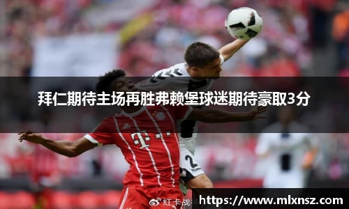拜仁期待主场再胜弗赖堡球迷期待豪取3分