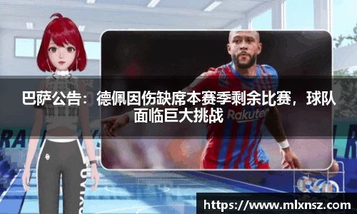 巴萨公告：德佩因伤缺席本赛季剩余比赛，球队面临巨大挑战