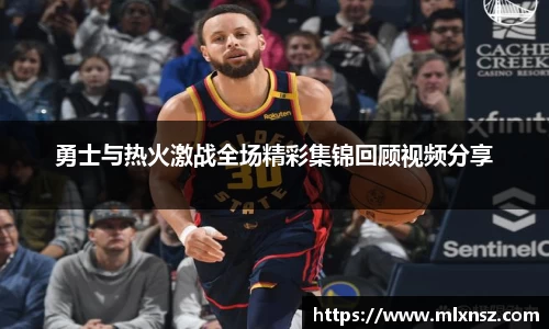 勇士与热火激战全场精彩集锦回顾视频分享