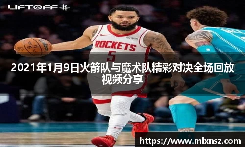 2021年1月9日火箭队与魔术队精彩对决全场回放视频分享